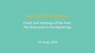 EXPO '25: Keynote I: Pixels and Hashtags of the Past: The Holocaust in the Digital Age