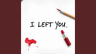 And now you decide to left me