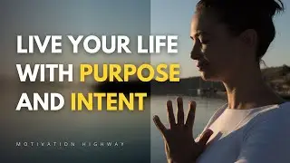 Live Your Life with Purpose and Intent | Motivation Highway