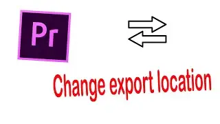 How to change export / output location in premiere pro