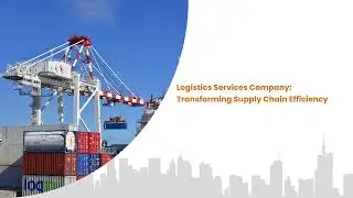 Logistics Services Company: Transforming Supply Chain Efficiency