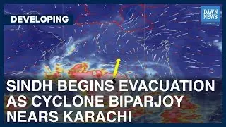 Evacuation Begins As Cyclone Biparjoy Moves Closer To Pakistan | Developing | Dawn News English