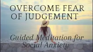 Overcome Fear of Judgment & Social Anxiety - Guided Meditation