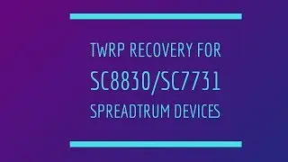 [SC8830/SC7731] How to get and port twrp recovery for any android spreadtrum chipset device