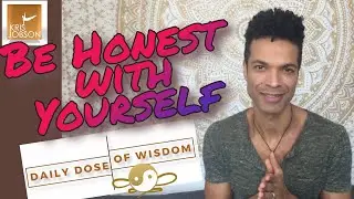 BE HONEST WITH YOURSELF -  Daily dose of Wisdom - Spiritual Development