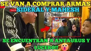 💀​SE VAN A COMPRAR ARMAS SIDERAL Y MAHESH!!💀 |​ SE ENCUENTRAN A ANTAURUS Y LUCERO!!😲​😲​