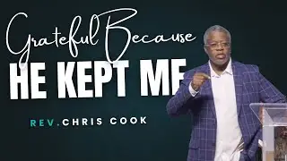 Grateful Because He Kept Me - Rev. Chris Cook