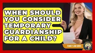 When Should You Consider Temporary Guardianship For A Child? - Family Law Gurus