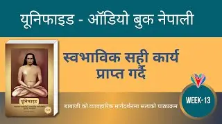 Week-13 Achieving Spontaneous Right Action | Nepali Audiobook | Unified  - A course on Truth -Babaji