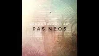 Pas Neos - Who Do You Say I Am?
