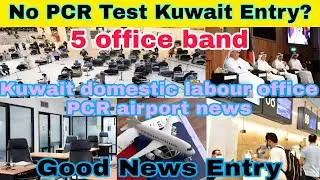 Kuwait Airport Entry Good News Aaj Ki, Airport PCR Test Good News Kuwait, Kuwait labour Office News