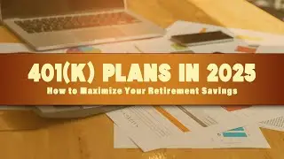 401(k) Plans in 2025: How to Maximize Your Retirement Savings