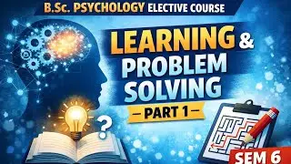 Learning & Problem Solving &ndash; Part 1 B.Sc Psychology | Semester 6 | Elective course 
