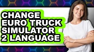 How to Change Euro Truck Simulator 2 Language (full Guide)
