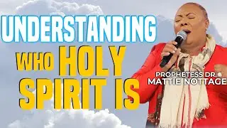 UNDERSTANDING WHO HOLY SPIRIT IS! || PROPHETESS MATTIE NOTTAGE