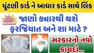 ચૂંટણી કાર્ડને આધાર સાથે જોડવું થશે ફરજીયાત, સરકારનો નવો કાયદો || જાણો ક્યારથી થશે ફરજિયાત..