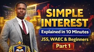 Simple Interest Explained in 10 Minutes | JSS, WAEC & Beginners