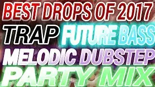 Best Drops of 2017 - Trap, Melodic Dubstep, and Future Bass | Party and Gaming mix