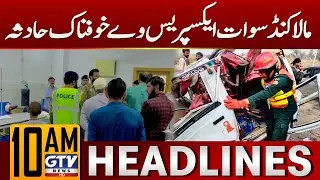 Malakand Swat Expressway Accident | 10 AM News Headlines | Latest Updates | GTV News