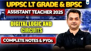 Digital Logic & Circuits for UPPSC LT Grade & BPSC 2025 | Notes + PYQs | Assistant Teacher Exam