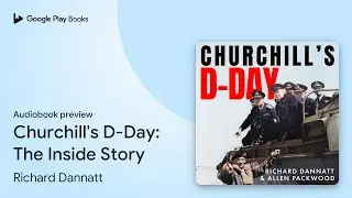 Churchill's D-Day: The Inside Story by Richard Dannatt &middot; Audiobook preview