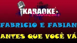 FABRICIO E FABIAN - ANTES QUE VOCÊ VÁ ( KARAOKE )