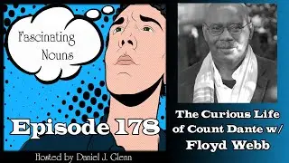Fascinating Nouns Ep. 178: The Curious Life of Count Dante  w/Floyd Webb