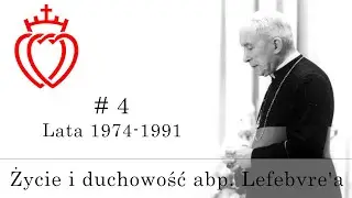 Życie i duchowość abp. Lefebvre'a [#4] - Lata 1974-1991