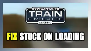 How to FIX Train Simulator Classic Stuck on Loading Screen / Not Loading