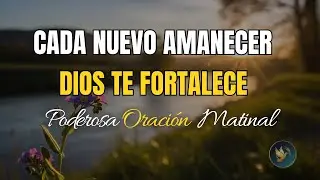 🌅 Oración Matinal Poderosa para RENOVAR tu FE | Dios te Fortalece Cada Mañana ✨🙏