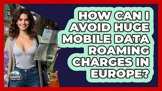 How Can I Avoid Huge Mobile Data Roaming Charges In Europe? - Europe Travel Pros