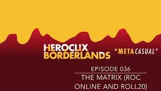 Heroclix Borderlands Episode 036- The Matrix (ROC Online and Roll20)