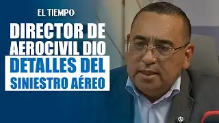 Director de la Aerocivil entreg&oacute; informe sobre b&uacute;squeda de avioneta de Satena |&nbsp;EL TIEMPO