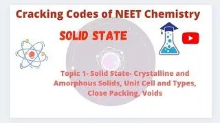 Solid State- Crystalline and Amorphous Solids, Unit Cell and Types, Close Packing, Voids