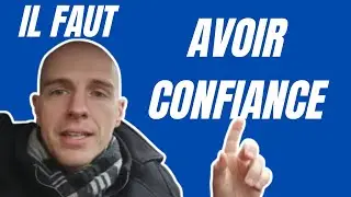 Il faut avoir confiance..