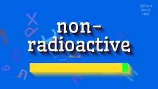 NON-RADIOACTIVE - HOW TO SAY NON-RADIOACTIVE?