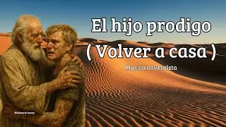 El hijo prodigo ( VOLVER A CASA ) - Video Letra - Musica ADVENTISTA