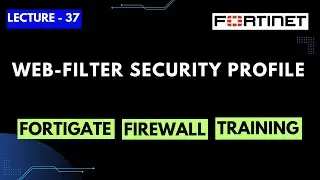 Lecture-37 | Web-Filter Security Profile Configuration in FortiGate | FortiGate Firewall Training
