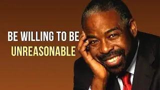 Be Willing To Be Unreasonable : Les Brown