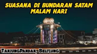 SUASANA MALAM DI BUNDARAN BATU SATAM BELITUNG