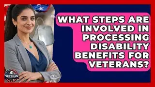 What Steps Are Involved in Processing Disability Benefits for Veterans? - Veteran Community Guide