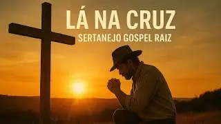 Lá na Cruz – Sertanejo Gospel Raiz (Canção Caipira de Adoração)