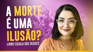 A Morte é Apenas Uma Ilusão? - A Escola dos Deuses