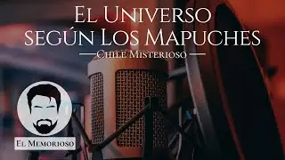 El Universo según Los Mapuches - Chile Misterioso