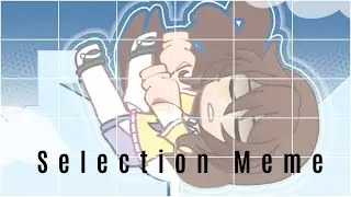 Selection Meme || Birthday Special || &bull;Gacha club&bull; || Tweened || !FW!
