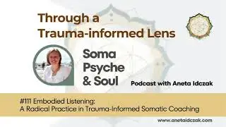 #111 Embodied Listening: A Radical Practice in Trauma-Informed Somatic Coaching