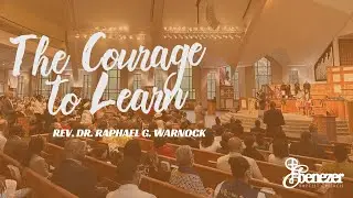 The Courage to Learn | Rev. Dr. Raphael G. Warnock