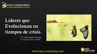 LIDERES QUE EVOLUCIONAN EN TIEMPOS DE CRISIS. Coach Andr&eacute;s Benavides, Presidente de AICC COACHING.
