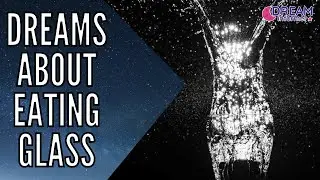 Dreams About Eating Glass: Meaning and Symbolism