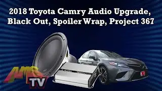 2018 Toyota Camry Audio Upgrade, Black Out, Spoiler Wrap, Project 367
